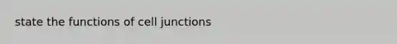 state the functions of <a href='https://www.questionai.com/knowledge/kYt5XptpdP-cell-junctions' class='anchor-knowledge'>cell junctions</a>