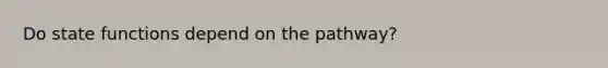 Do state functions depend on the pathway?