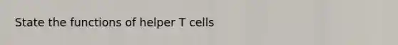 State the functions of helper T cells