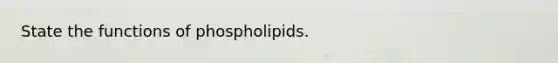 State the functions of phospholipids.