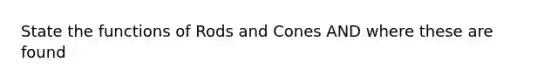 State the functions of Rods and Cones AND where these are found