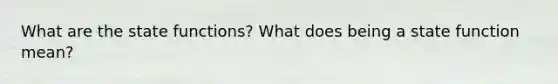 What are the state functions? What does being a state function mean?