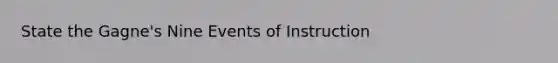 State the Gagne's Nine Events of Instruction