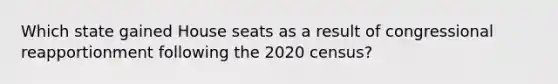 Which state gained House seats as a result of congressional reapportionment following the 2020 census?