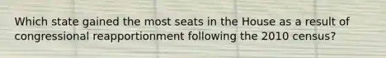 Which state gained the most seats in the House as a result of congressional reapportionment following the 2010 census?