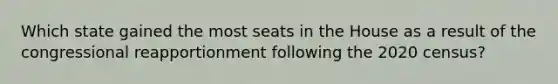 Which state gained the most seats in the House as a result of the congressional reapportionment following the 2020 census?