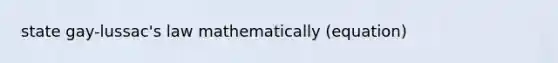 state gay-lussac's law mathematically (equation)