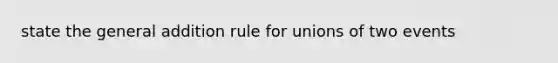 state the general addition rule for unions of two events