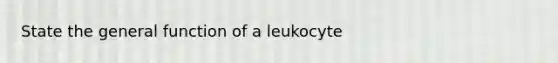 State the general function of a leukocyte