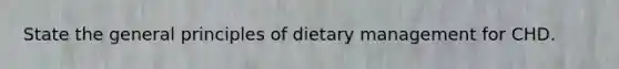 State the general principles of dietary management for CHD.