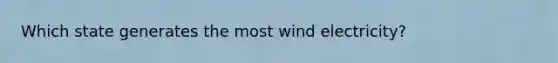 Which state generates the most wind electricity?