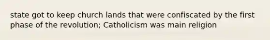 state got to keep church lands that were confiscated by the first phase of the revolution; Catholicism was main religion