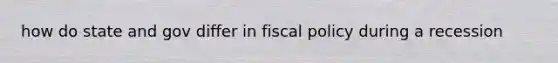 how do state and gov differ in fiscal policy during a recession