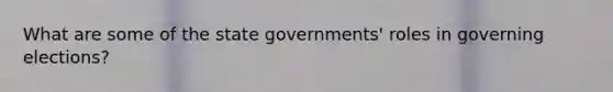 What are some of the state governments' roles in governing elections?