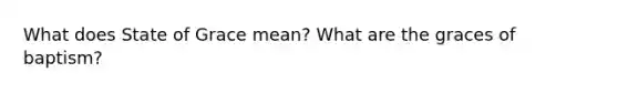 What does State of Grace mean? What are the graces of baptism?