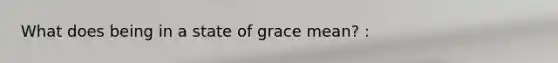 What does being in a state of grace mean? :