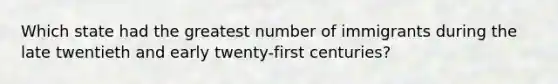 Which state had the greatest number of immigrants during the late twentieth and early twenty-first centuries?