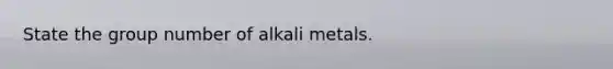 State the group number of alkali metals.