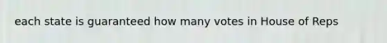 each state is guaranteed how many votes in House of Reps