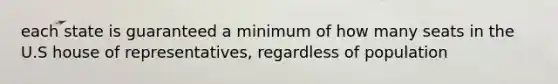 each state is guaranteed a minimum of how many seats in the U.S house of representatives, regardless of population