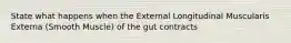 State what happens when the External Longitudinal Muscularis Externa (Smooth Muscle) of the gut contracts