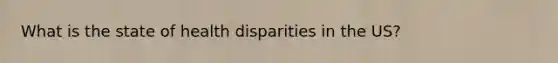 What is the state of health disparities in the US?