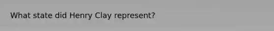 What state did Henry Clay represent?