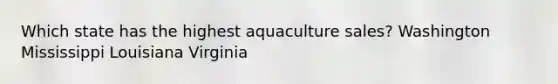 Which state has the highest aquaculture sales? Washington Mississippi Louisiana Virginia