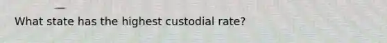 What state has the highest custodial rate?