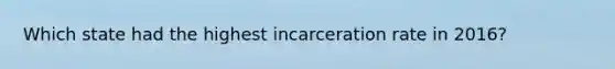 Which state had the highest incarceration rate in 2016?