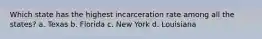 Which state has the highest incarceration rate among all the states?​ a. ​Texas b. ​Florida c. ​New York d. ​Louisiana