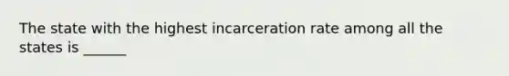 The state with the highest incarceration rate among all the states is ______