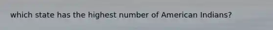which state has the highest number of American Indians?