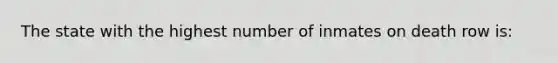 The state with the highest number of inmates on death row is: