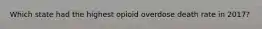 Which state had the highest opioid overdose death rate in 2017?