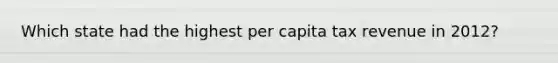 Which state had the highest per capita tax revenue in 2012?