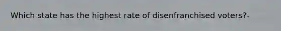 Which state has the highest rate of disenfranchised voters?-