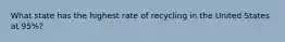 What state has the highest rate of recycling in the United States at 95%?