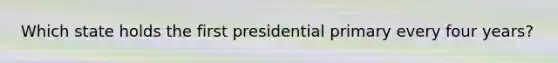 Which state holds the first presidential primary every four years?