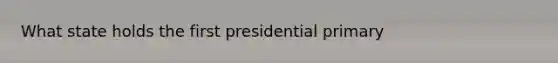 What state holds the first presidential primary