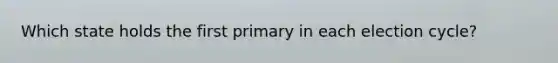 Which state holds the first primary in each election cycle?