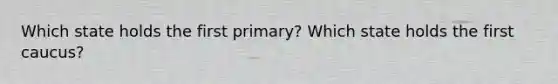 Which state holds the first primary? Which state holds the first caucus?