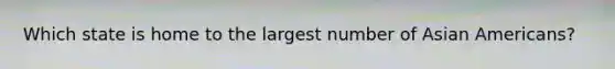 Which state is home to the largest number of Asian Americans?