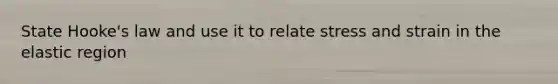 State Hooke's law and use it to relate stress and strain in the elastic region