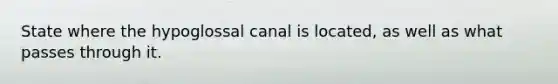 State where the hypoglossal canal is located, as well as what passes through it.