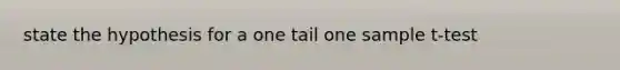 state the hypothesis for a one tail one sample t-test