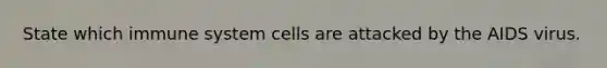 State which immune system cells are attacked by the AIDS virus.