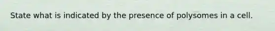 State what is indicated by the presence of polysomes in a cell.