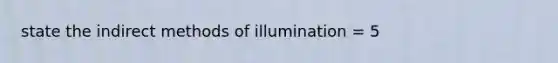 state the indirect methods of illumination = 5