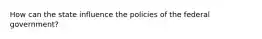 How can the state influence the policies of the federal government?